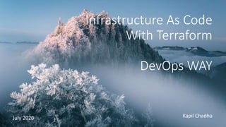 Infrastructure As Code
With Terraform
DevOps WAY
Kapil ChadhaJuly 2020
 