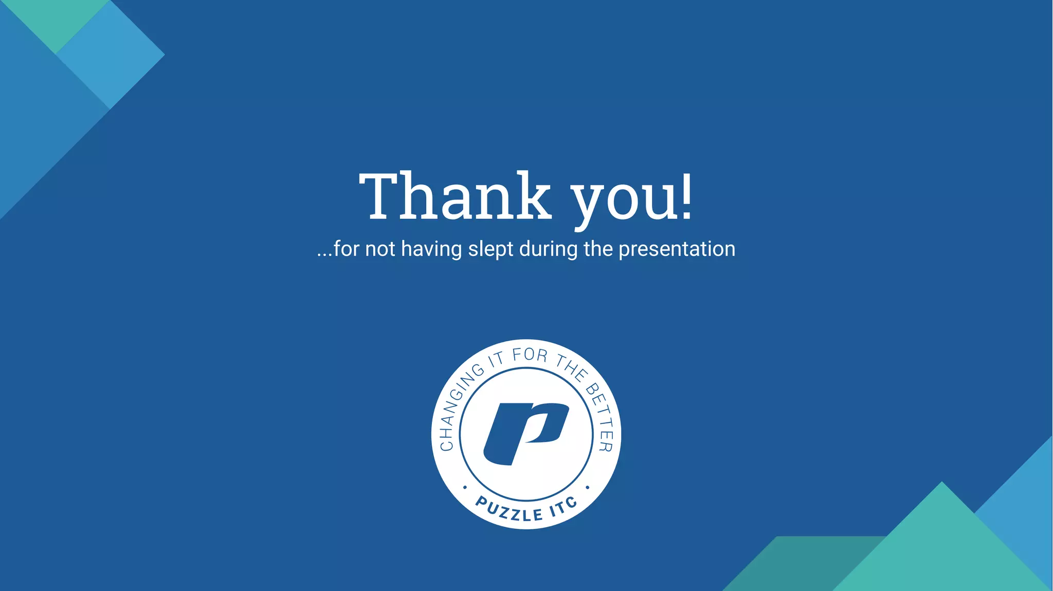 Thank you!
...for not having slept during the presentation
 