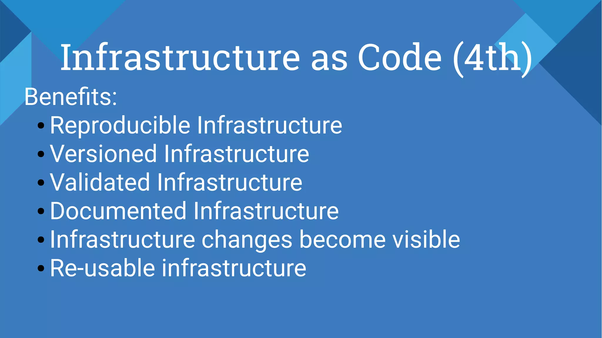 Infrastructure as Code (4th)
Benefits:
● Reproducible Infrastructure
● Versioned Infrastructure
● Validated Infrastructure
● Documented Infrastructure
● Infrastructure changes become visible
● Re-usable infrastructure
 