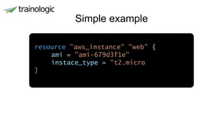 Simple example
resource "aws_instance" "web" {
ami = "ami-679d3f1e"
instace_type = "t2.micro
}
 