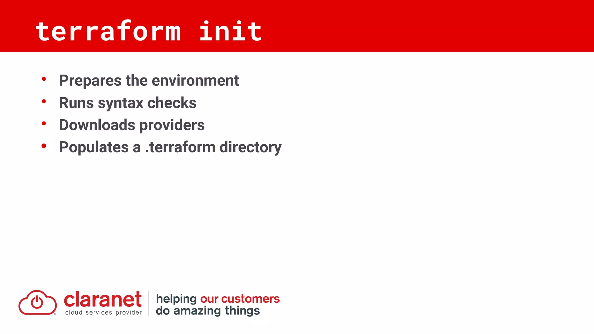 • Prepares the environment
• Runs syntax checks
• Downloads providers
• Populates a .terraform directory
terraform init
 