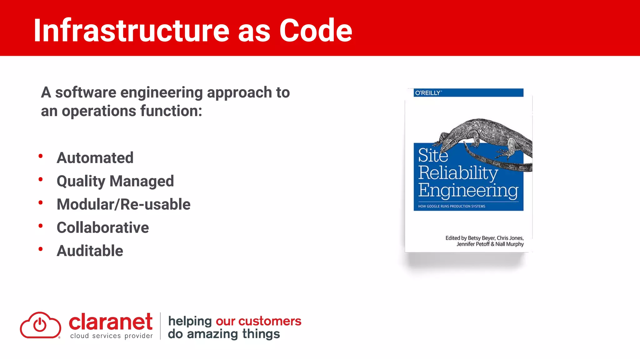 A software engineering approach to
an operations function:
• Automated
• Quality Managed
• Modular/Re-usable
• Collaborative
• Auditable
Infrastructure as Code
 