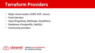 • Major cloud vendors (AWS, GCP, Azure)
• PaaS (Heroku)
• SaaS (PagerDuty, DNSimple, CloudFlare)
• Databases (PostgreSQL, MySQL)
• Community providers
Terraform Providers
 
