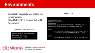 • Maintain separate variables per
environment
• Use Makefile to interact with
terraform
params/dev.tfvars
Environments
Makefile
 