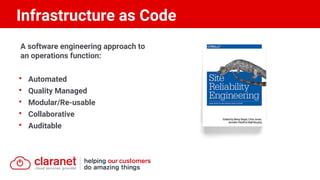 A software engineering approach to
an operations function:
• Automated
• Quality Managed
• Modular/Re-usable
• Collaborative
• Auditable
Infrastructure as Code
 