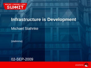 Infrastructure is Development Michael Stahnke (stahnma)   02-SEP-2009 