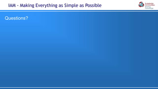 Questions?
IAM - Making Everything as Simple as Possible
 
