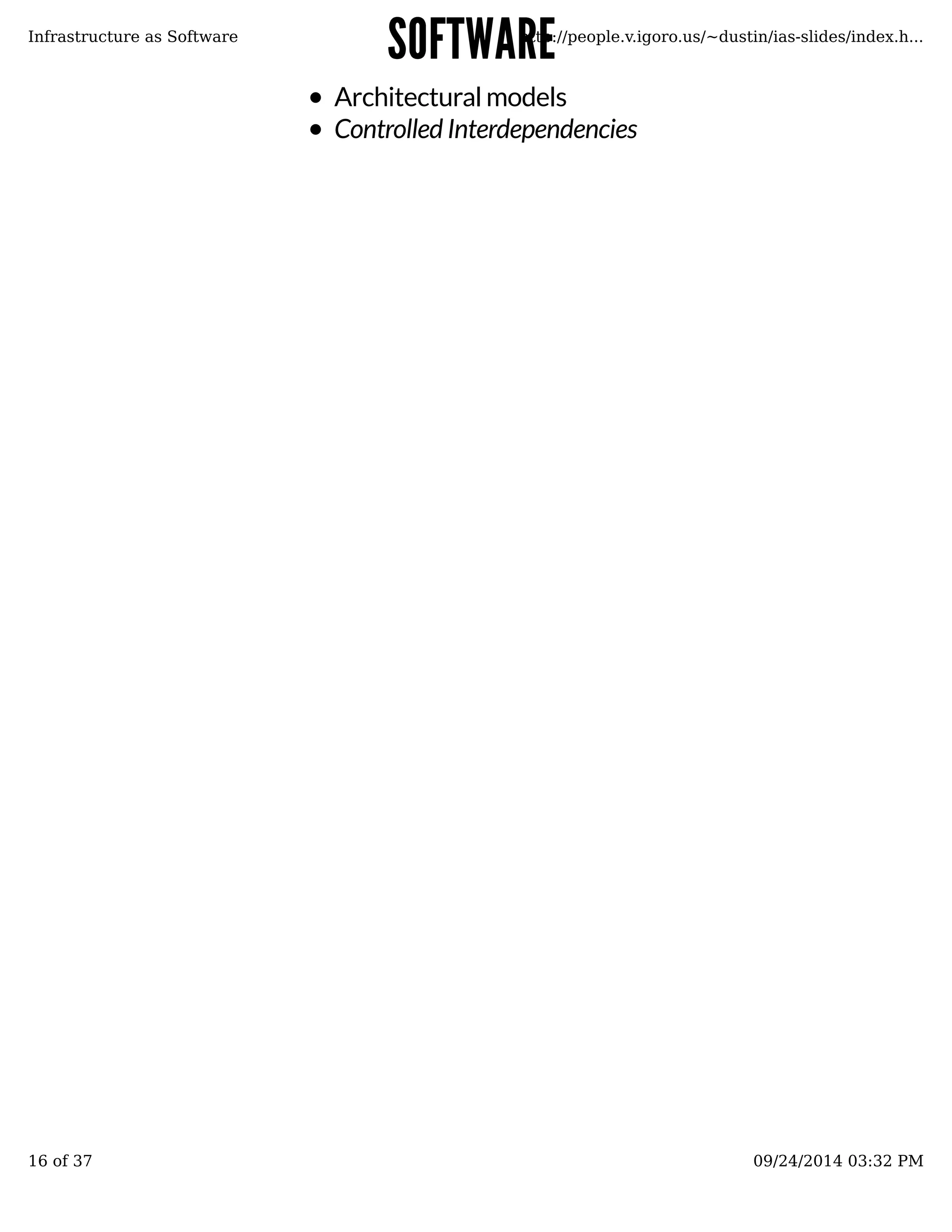 SSOOFFTTWWAARREE 
Infrastructure as Software http://people.v.igoro.us/~dustin/ias-slides/index.h... 
Architectural models 
Controlled Interdependencies 
16 of 37 09/24/2014 03:32 PM 
 