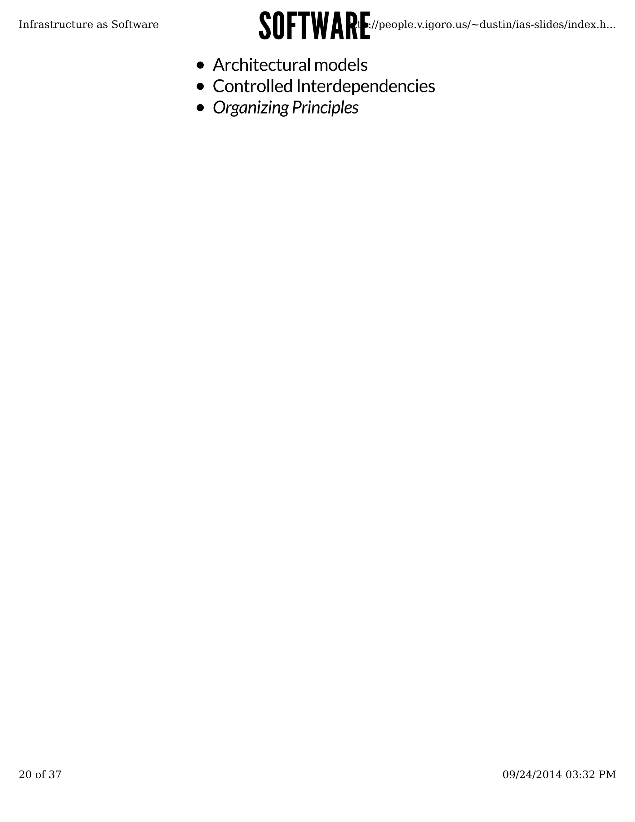 SSOOFFTTWWAARREE 
Infrastructure as Software http://people.v.igoro.us/~dustin/ias-slides/index.h... 
Architectural models 
Controlled Interdependencies 
Organizing Principles 
20 of 37 09/24/2014 03:32 PM 
 