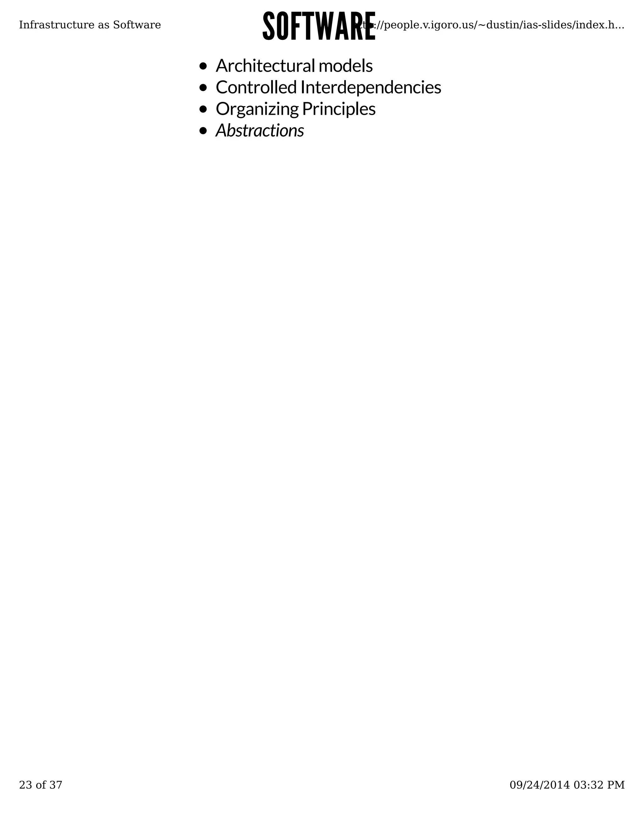 SSOOFFTTWWAARREE 
Infrastructure as Software http://people.v.igoro.us/~dustin/ias-slides/index.h... 
Architectural models 
Controlled Interdependencies 
Organizing Principles 
Abstractions 
23 of 37 09/24/2014 03:32 PM 
 
