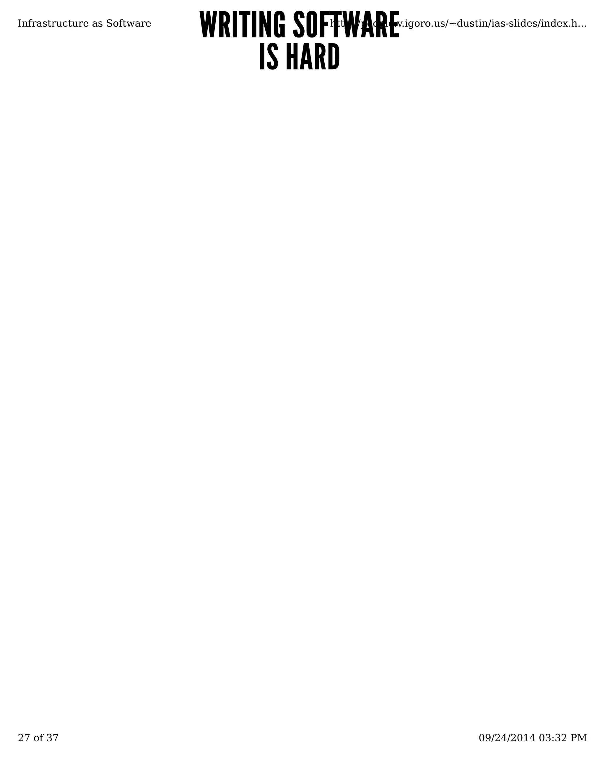 WWRRIITTIINNGG SSOOFFTTWWAARREE 
Infrastructure as Software http://people.v.igoro.us/~dustin/ias-slides/index.h... 
IISS HHAARRDD 
27 of 37 09/24/2014 03:32 PM 
 