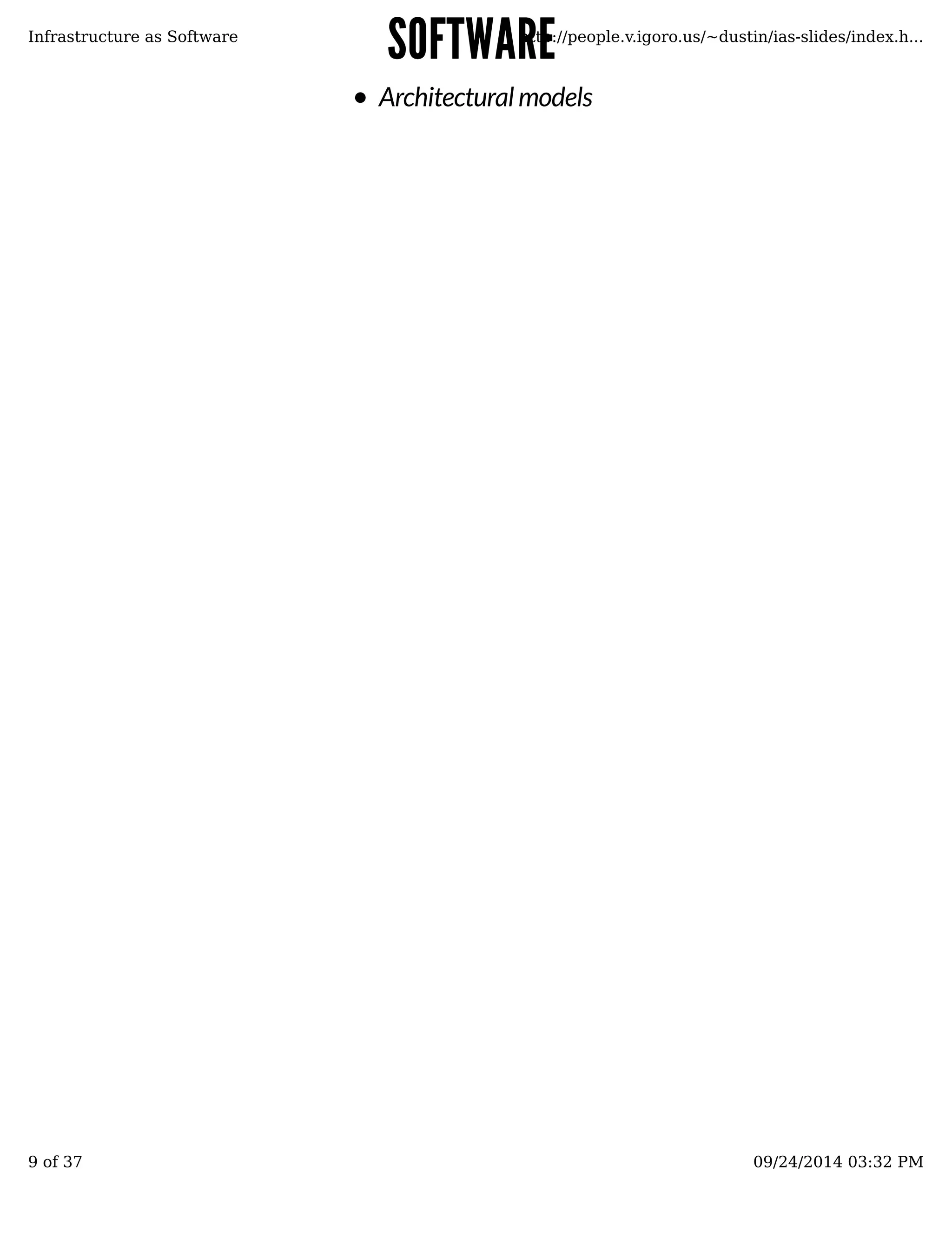 SSOOFFTTWWAARREE 
Architectural models 
Infrastructure as Software http://people.v.igoro.us/~dustin/ias-slides/index.h... 
9 of 37 09/24/2014 03:32 PM 
 