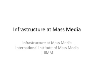 Infrastructure at Mass Media
Infrastructure at Mass Media
International Institute of Mass Media
| IIMM
 