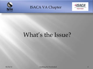 ISACA VA Chapter




           What‟s the Issue?



02/24/12         Auditing the Overlooked   4
 