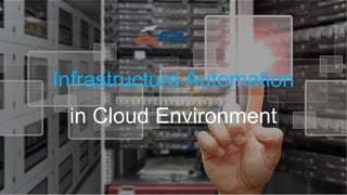 Infrastructure Automation
in Cloud Environment
 