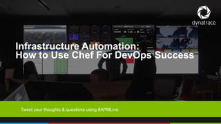 1 COMPANY CONFIDENTIAL – DO NOT DISTRIBUTE #APMLive
Infrastructure Automation:
How to Use Chef For DevOps Success
Tweet your thoughts & questions using #APMLive
 