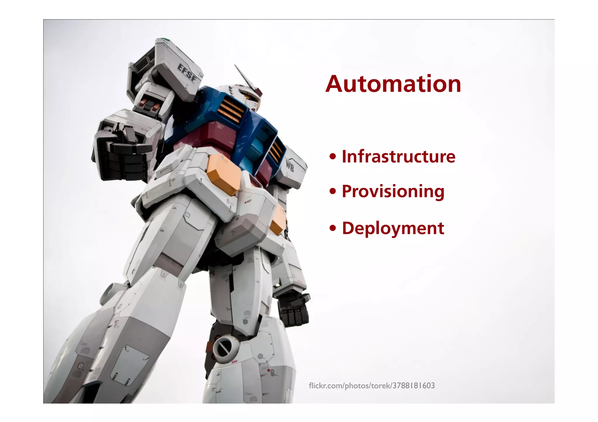 Automation
• Infrastructure
• Provisioning
• Deployment
ﬂickr.com/photos/torek/3788181603	

 