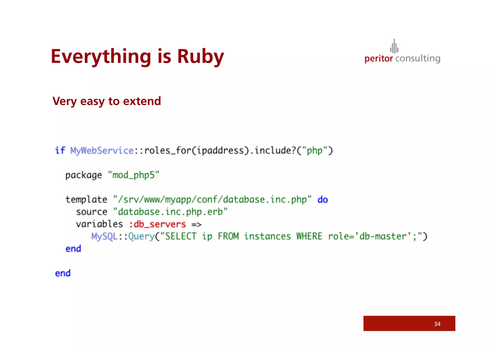 Everything is Ruby
Very easy to extend
34
 