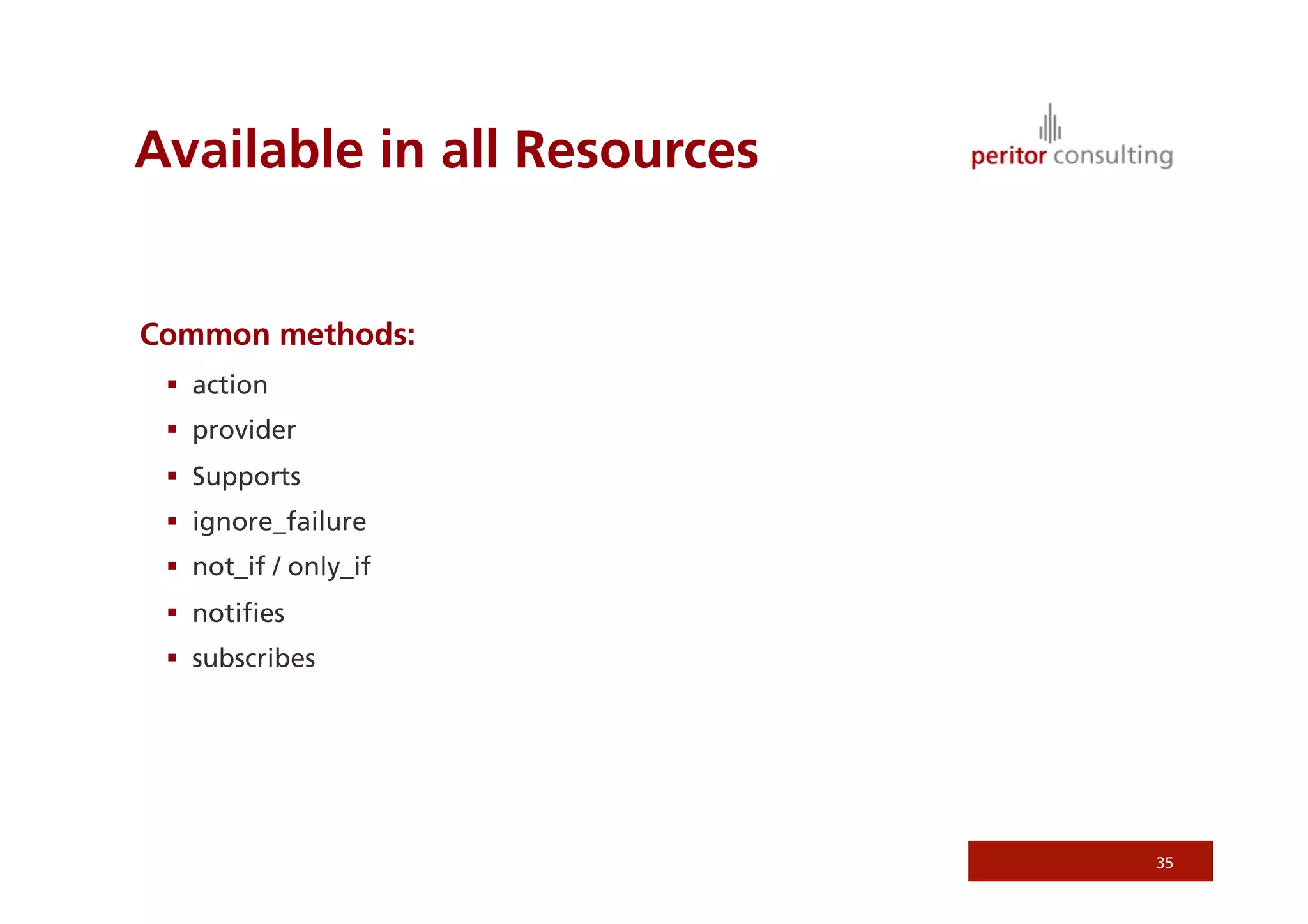 Available in all Resources
Common methods:
  action
  provider
  Supports
  ignore_failure
  not_if / only_if
  notiﬁes
  subscribes
35
 