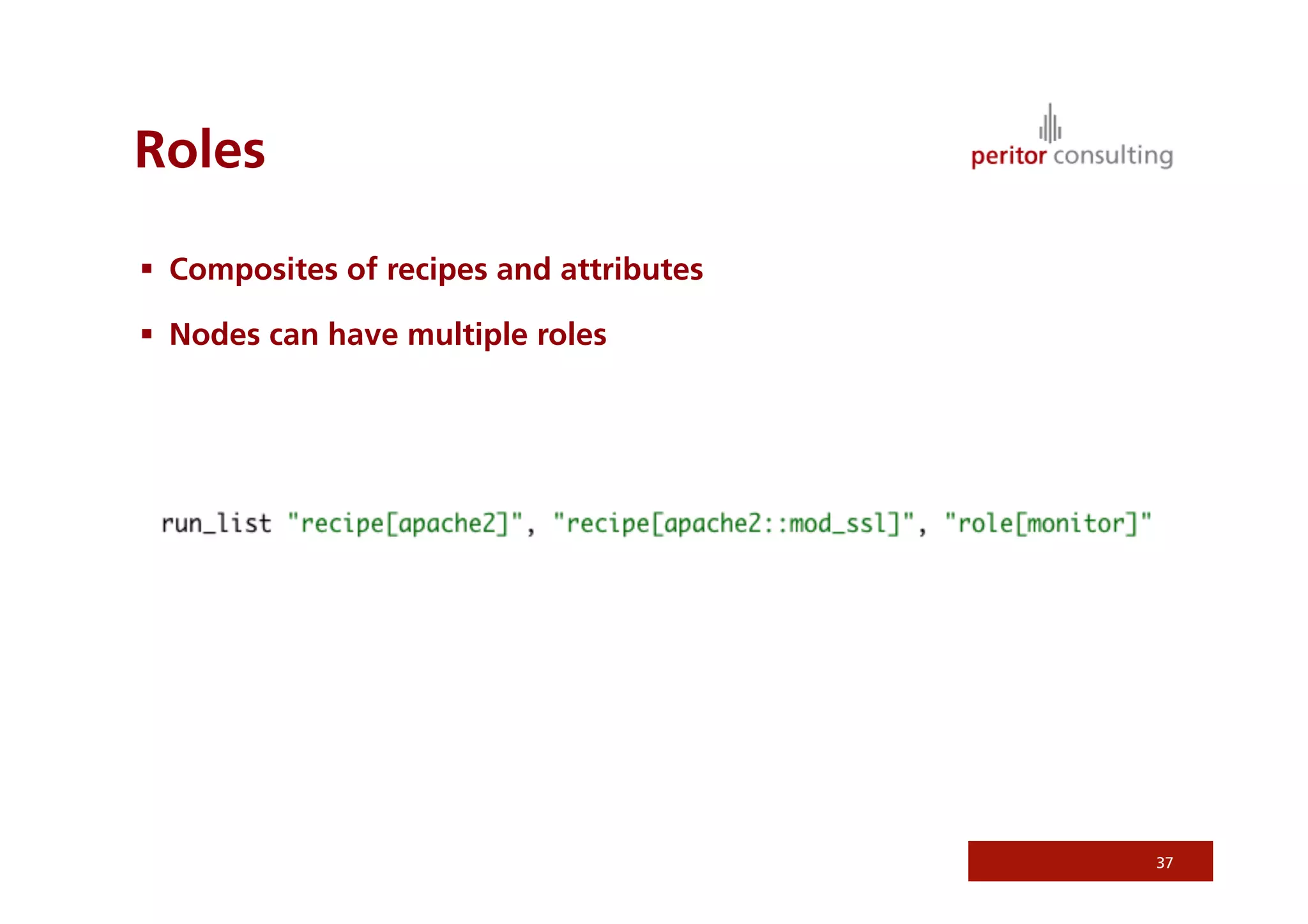 Roles
  Composites of recipes and attributes
  Nodes can have multiple roles
37
 
