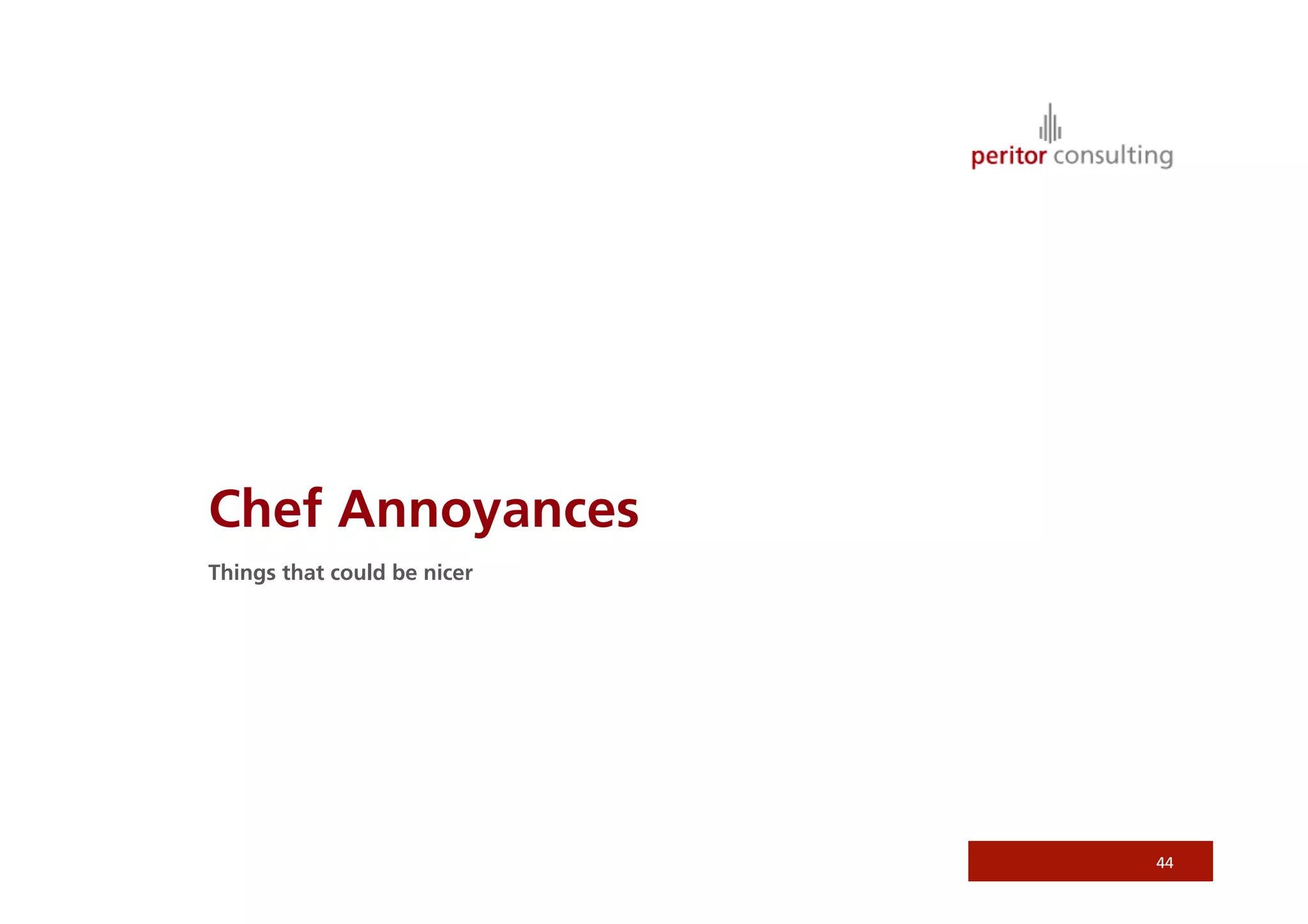 44
Chef Annoyances
Things that could be nicer
 