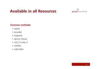 Available in all Resources
Common methods:
  action
  provider
  Supports
  ignore_failure
  not_if / only_if
  notiﬁes
  subscribes
35
 