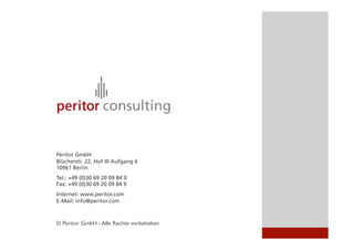 © Peritor GmbH - Alle Rechte vorbehalten	

Peritor GmbH
Blücherstr. 22, Hof III Aufgang 6
10961 Berlin
Tel.: +49 (0)30 69 20 09 84 0
Fax: +49 (0)30 69 20 09 84 9
Internet: www.peritor.com
E-Mail: info@peritor.com
 