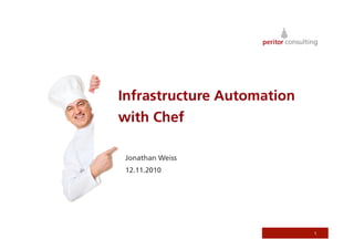 Infrastructure Automation
with Chef
Jonathan Weiss
12.11.2010
1
 