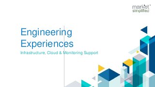 Engineering
Experiences
Infrastructure, Cloud & Monitoring Support
 