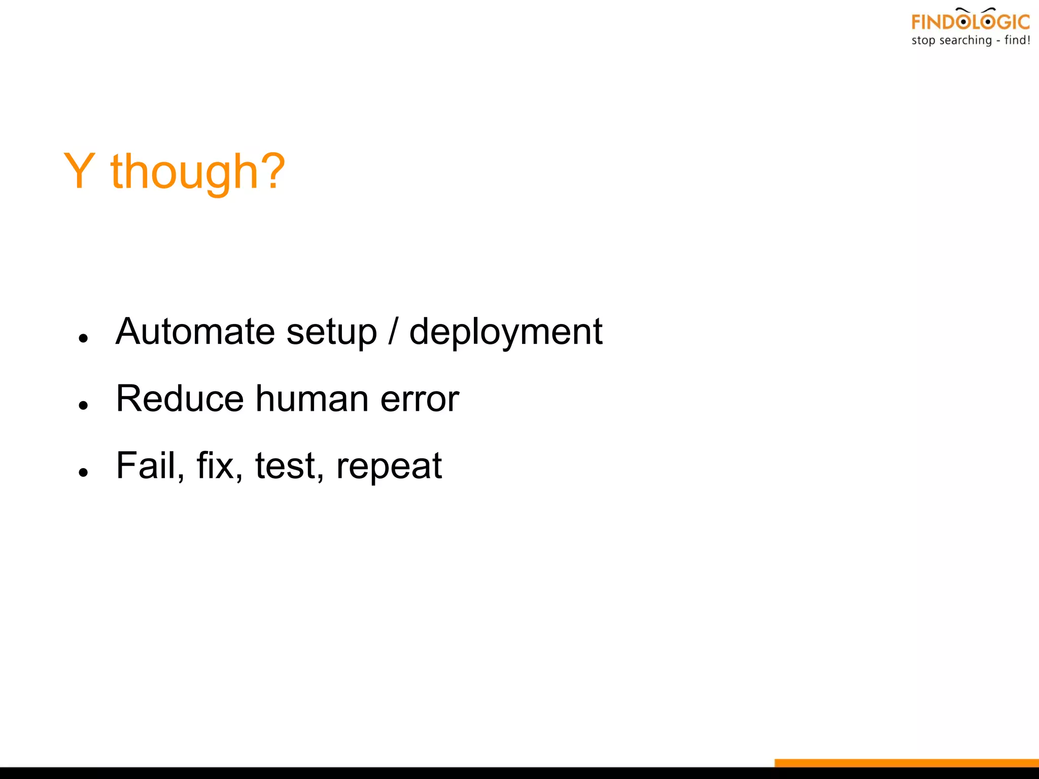 Y though?
● Automate setup / deployment
● Reduce human error
● Fail, fix, test, repeat
 