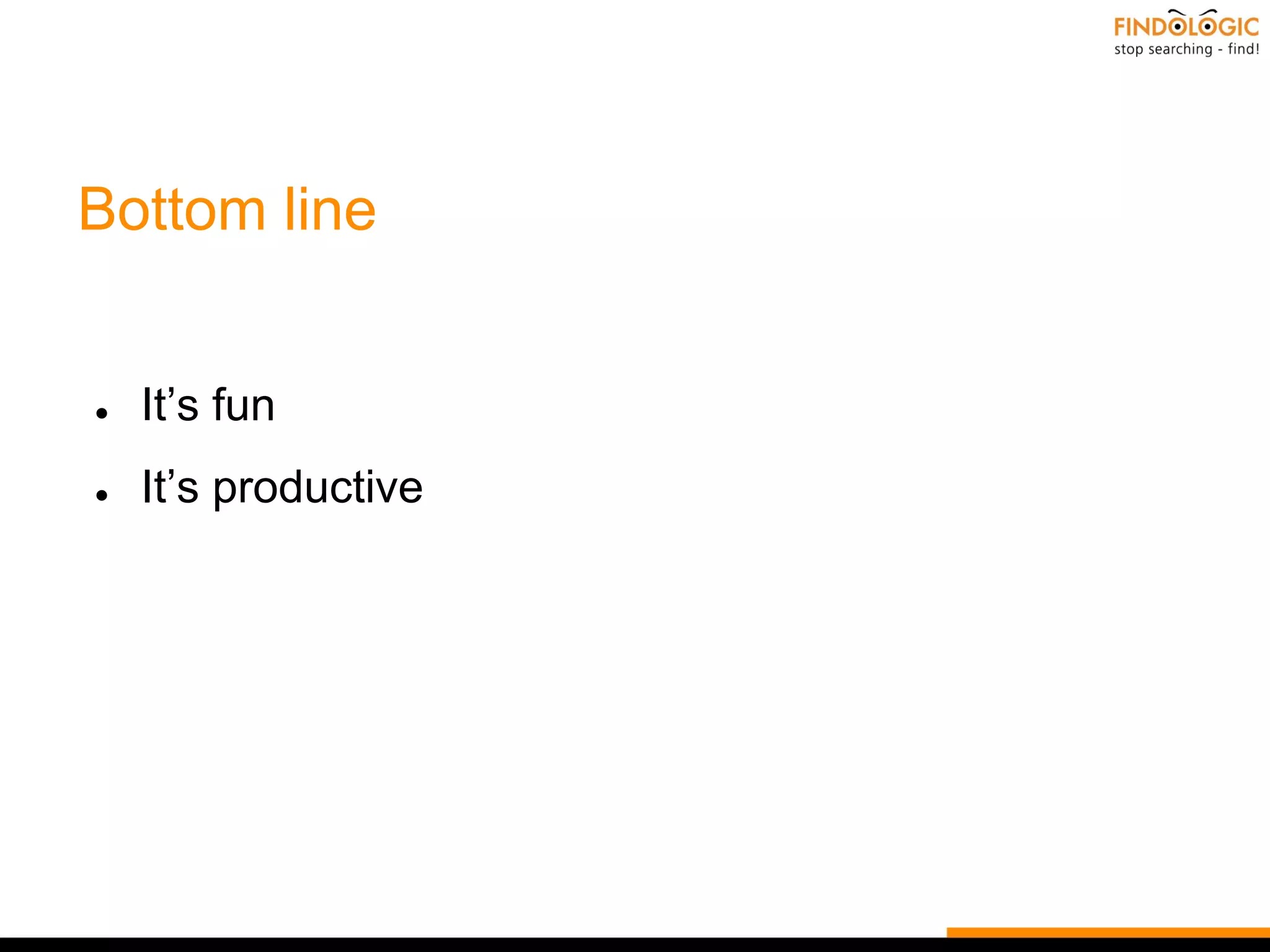Bottom line
● It’s fun
● It’s productive
 