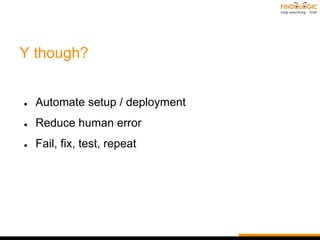 Y though?
● Automate setup / deployment
● Reduce human error
● Fail, fix, test, repeat
 