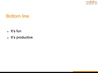 Bottom line
● It’s fun
● It’s productive
 