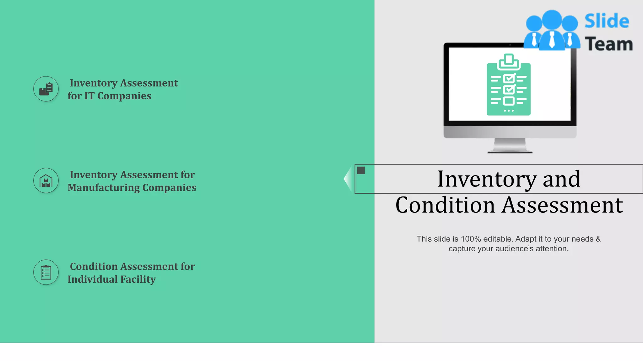 14
Inventory and
Condition Assessment
This slide is 100% editable. Adapt it to your needs &
capture your audience’s attention.
Inventory Assessment
for IT Companies
Inventory Assessment for
Manufacturing Companies
Condition Assessment for
Individual Facility
 