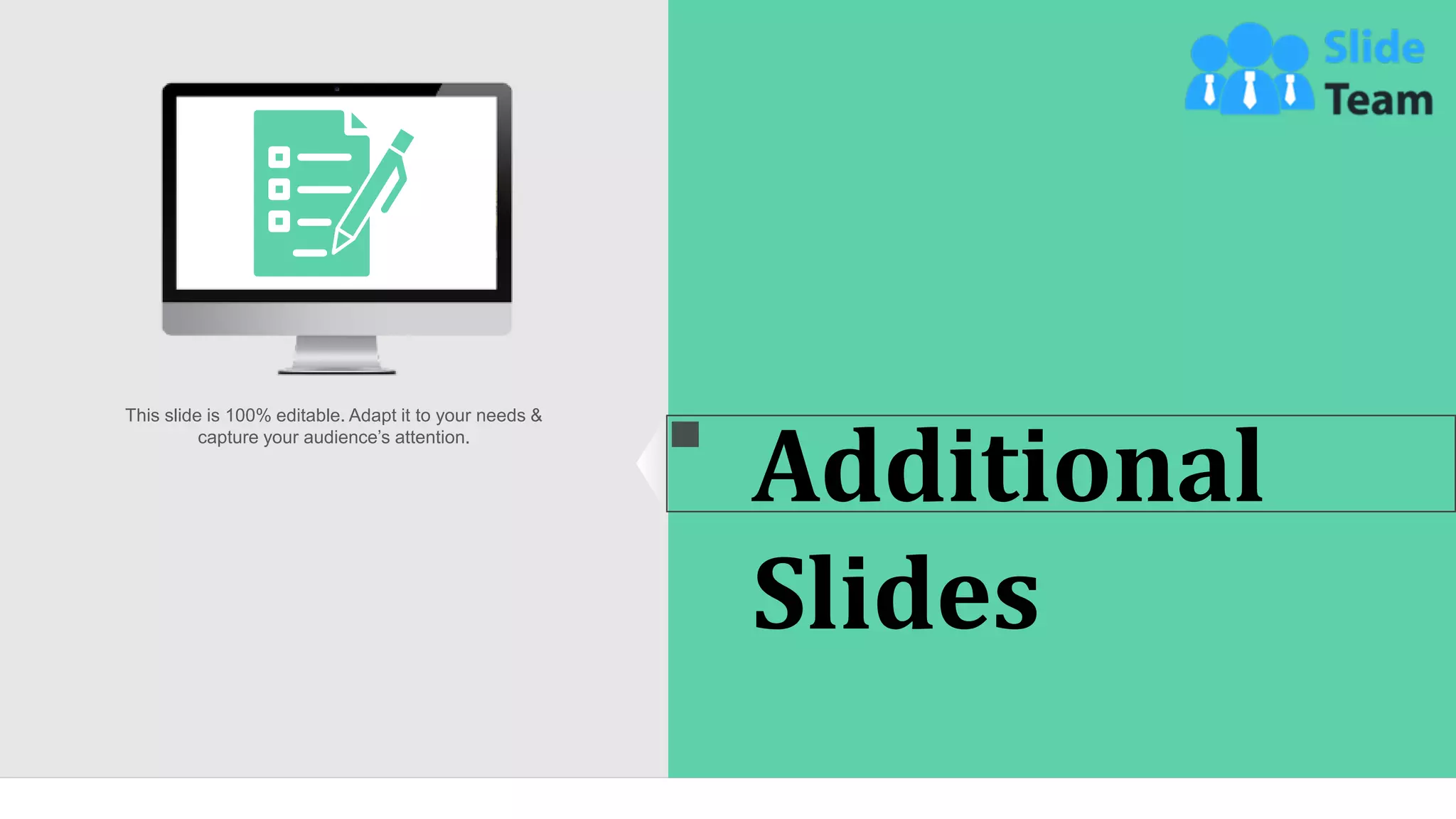 59
Additional
Slides
This slide is 100% editable. Adapt it to your needs &
capture your audience’s attention.
 