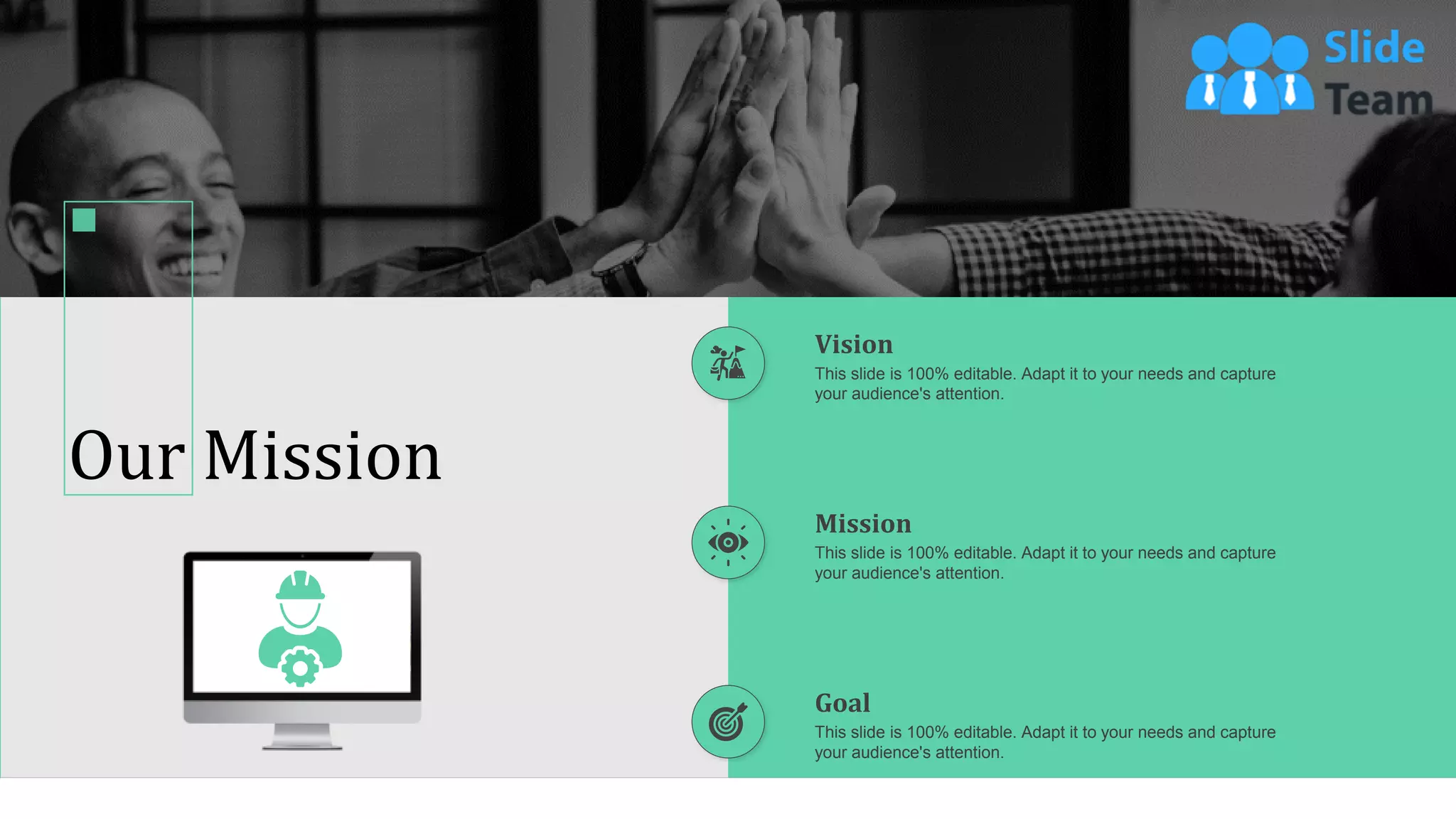 Vision
This slide is 100% editable. Adapt it to your needs and capture
your audience's attention.
Mission
This slide is 100% editable. Adapt it to your needs and capture
your audience's attention.
Goal
This slide is 100% editable. Adapt it to your needs and capture
your audience's attention.
61
Our Mission
 