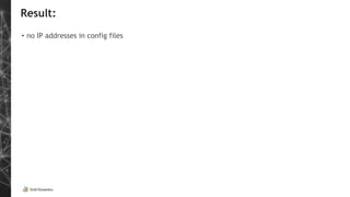Result:
• no IP addresses in config files
 