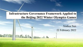 Infrastructure Governance Framework Applied to
the Beijing 2022 Winter Olympics Games
Xinhua Sun
22 February 2022
 