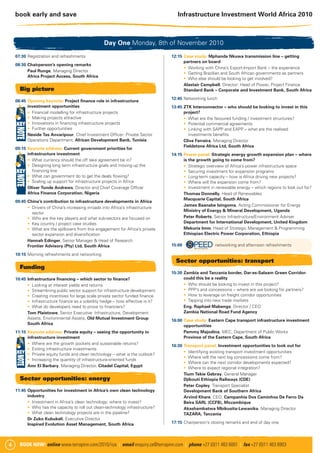 book early and save                                                              Infrastructure Investment World Africa 2010



                                                   Day One Monday, 8th of November 2010
    07:30 Registration and refreshments                                           12:15 Case study: Mphanda Nkuwa transmission line – getting
                                                                                        partners on board
    08:30 Chairperson’s opening remarks
                                                                                          Working with China’s Export-Import Bank – the experience
          Paul Runge, Managing Director
                                                                                          Getting Brazilian and South African governments as partners
          Africa Project Access, South Africa
                                                                                          Who else should be looking to get involved?
                                                                                        Alastair Campbell, Director: Head of Power, Project Finance
      Big picture                                                                       Standard Bank – Corporate and Investment Bank, South Africa
                                                                                  12:45 Networking lunch
    08:45 Opening keynote: Project ﬁnance role in infrastructure
          investment opportunities                                                13:45 ZTK Interconnector – who should be looking to invest in this
            Financial modelling for infrastructure projects                             project?
            Making projects attractive                                                    What are the favoured funding / investment structures?
            Innovations in ﬁnancing infrastructure projects                               Potential commercial agreements
            Further opportunities                                                         Linking with SAPP and EAPP – what are the realised
          Neside Tas Anvaripour, Chief Investment Ofﬁcer: Private Sector                  investments beneﬁts
          Operations Department, African Development Bank, Tunisia                      Clive Ferreira, Managing Director
                                                                                        Fieldstone Africa Ltd, South Africa
    09:15 Keynote address: Current government priorities for
          infrastructure investment                                               14:15 Power panel: Strategic energy growth expansion plan – where
             What currency should the off take agreement be in?                         is the growth going to come from?
             Designing long term infrastructure goals and moving up the                    Strategic overview of Africa’s power infrastructure space
             ﬁnancing line                                                                 Securing investment for expansion programs
             What can government do to get the deals ﬂowing?                               Long-term capacity – how is Africa driving new projects?
             Scaling up support for infrastructure projects in Africa                      Where will the expansion come from?
          Oliver Tunde Andrews, Director and Chief Coverage Ofﬁcer                         Investment in renewable energy – which regions to look out for?
          Africa Finance Corporation, Nigeria                                           Thomas Donnelly, Head of Renewables
                                                                                        Macquarie Capital, South Africa
    09:45 China’s contribution to infrastructure developments in Africa
                                                                                        James Baanabe Isingoma, Acting Commissioner for Energy
            Drivers of China’s increasing inroads into Africa’s infrastructure
                                                                                        Ministry of Energy & Mineral Development, Uganda
            sector
            Who are the key players and what sub-sectors are focused on                 Peter Roberts, Senior Infrastructure/Environment Adviser
            Key country / project case studies                                          Department for International Development, United Kingdom
            What are the spillovers from this engagement for Africa’s private           Mekuria lmm, Head of Strategic Management & Programming
            sector expansion and diversiﬁcation                                         Ethiopian Electric Power Corporation, Ethiopia
          Hannah Edinger, Senior Manager & Head of Research
          Frontier Advisory (Pty) Ltd, South Africa                               15:00                 networking and afternoon refreshments

    10:15 Morning refreshments and networking
                                                                                    Sector opportunities: transport
      Funding
                                                                                  15:30 Zambia and Tanzania border, Dar-es-Salaam Green Corridor-
    10:45 Infrastructure ﬁnancing – which sector to ﬁnance?                             could this be a reality
             Looking at interest yields and returns                                       Who should be looking to invest in this project?
             Streamlining public sector support for infrastructure development            PPP’s and concessions – where are we looking for partners?
             Creating incentives for large scale private sector funded ﬁnance             How to leverage on freight corridor opportunities
             Infrastructure ﬁnance as a volatility hedge – how effective is it?           Tapping into new trade markets
             What do developers need to prove to ﬁnanciers?                             Eng. Raphael Mabenga, Director / CEO
          Tom Plaistowe, Senior Executive: Infrastructure, Development                  Zambia National Road Fund Agency
          Assets, Environmental Assets, Old Mutual Investment Group               16:00 Case study: Eastern Cape transport infrastructure investment
          South Africa                                                                  opportunities
    11:15 Keynote address: Private equity – seeing the opportunity in                   Pemmy Majodina, MEC, Department of Public Works
          infrastructure investment                                                     Province of the Eastern Cape, South Africa
             Where are the growth pockets and sustainable returns?                16:30 Transport panel: Investment opportunities to look out for
             Exiting infrastructure investments
                                                                                          Identifying existing transport investment opportunities
             Private equity funds and clean technology – what is the outlook?
                                                                                          Where will the next big concessions come from?
             Increasing the quantity of infrastructure-oriented funds
                                                                                          Where can the next corridor developments expected?
          Amr El Barbary, Managing Director, Citadel Capital, Egypt                       Where to expect regional integration?
                                                                                        Tium Tekie Gebray, General Manager
      Sector opportunities: energy                                                      Djibouti Ethiopia Railways (CDE)
                                                                                        Peter Copley, Transport Specialist
    11:45 Opportunities for investment in Africa’s own clean technology                 Development Bank of Southern Africa
          industry                                                                      Arvind Khare, CEO, Campanhia Dos Caminhos De Ferro Da
            Investment in Africa’s clean technology: where to invest?                   Beira SARL (CCFB), Mozambique
            Who has the capacity to roll out clean-technology infrastructure?           Akashambatwa Mbikusita-Lewanika, Managing Director
            What clean technology projects are in the pipeline?                         TAZARA, Tanzania
          Dr Zuko Kubukeli, Executive Director
          Inspired Evolution Asset Management, South Africa                       17:15 Chairperson’s closing remarks and end of day one




4     BOOK NOW! online www.terrapinn.com/2010/iiza | email enquiry.za@terrapinn.com | phone +27 (0)11 463 6001 | fax +27 (0)11 463 6903
 