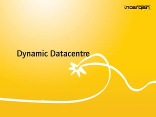 Dynamic Datacentre
 
