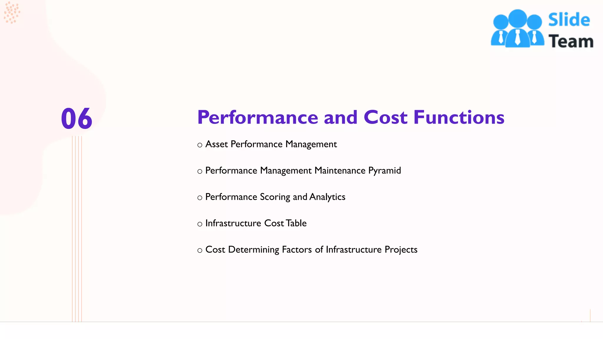 Performance and Cost Functions
25
o Asset Performance Management
o Performance Management Maintenance Pyramid
o Performance Scoring and Analytics
o Infrastructure Cost Table
o Cost Determining Factors of Infrastructure Projects
06
 