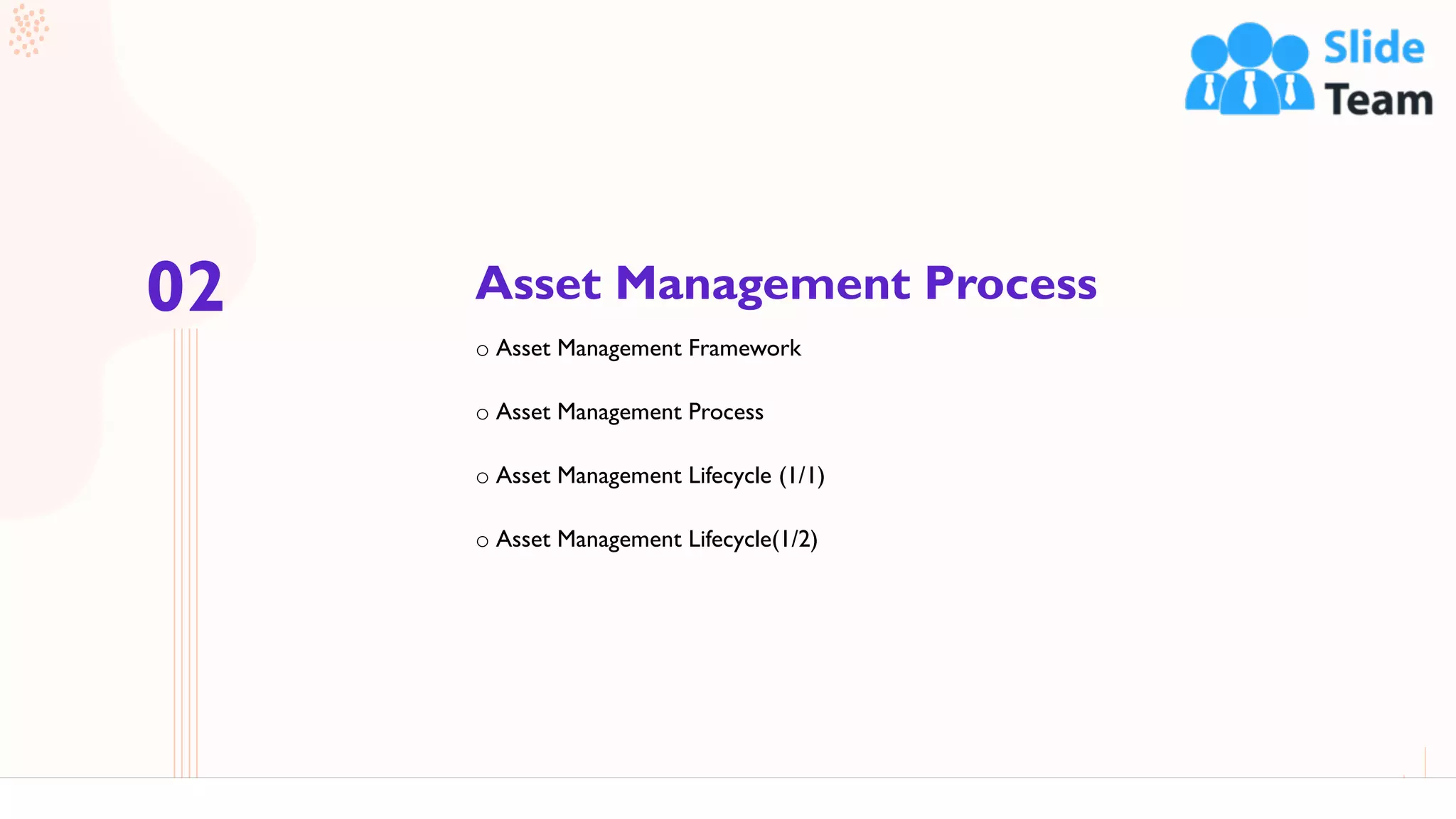 Asset Management Process
9
o Asset Management Framework
o Asset Management Process
o Asset Management Lifecycle (1/1)
o Asset Management Lifecycle(1/2)
02
 