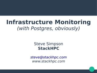 Infrastructure Monitoring
(with Postgres, obviously)
Steve Simpson
StackHPC
steve@stackhpc.com
www.stackhpc.com
 