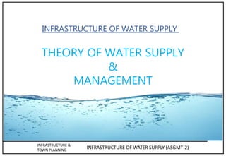 INFRASTRUCTURE &
TOWN PLANNING
INFRASTRUCTURE OF WATER SUPPLY (ASGMT-2)
THEORY OF WATER SUPPLY
&
MANAGEMENT
INFRASTRUCTURE OF WATER SUPPLY
 