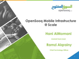 1
OpenSooq Mobile Infrastructure
@ Scale
Ramzi Alqrainy
Chief Technology Officer
Hani AlMomani
Android Team lead
 