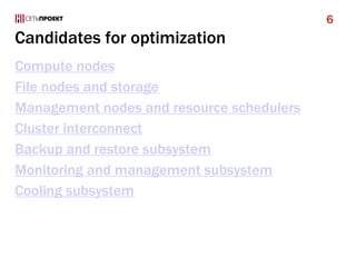 Candidates for optimization
Compute nodes
File nodes and storage
Management nodes and resource schedulers
Cluster interconnect
Backup and restore subsystem
Monitoring and management subsystem
Cooling subsystem
6
 