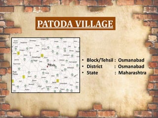 PATODA VILLAGE
• Block/Tehsil : Osmanabad
• District : Osmanabad
• State : Maharashtra
 