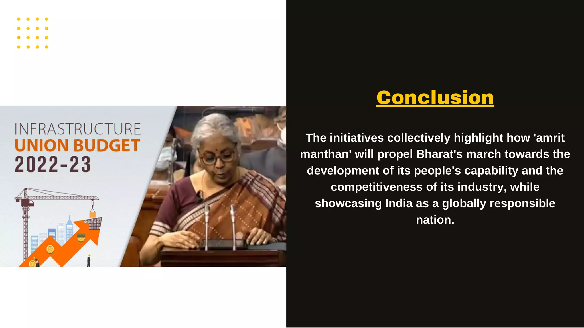 10
The initiatives collectively highlight how 'amrit
manthan' will propel Bharat's march towards the
development of its people's capability and the
competitiveness of its industry, while
showcasing India as a globally responsible
nation.
Conclusion
 