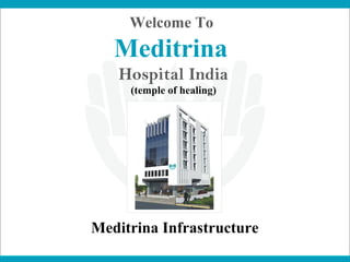 Welcome To
   Meditrina
   Hospital India
     (temple of healing)




Meditrina Infrastructure
 
