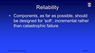 <Infrastructure resilience, 2013 Slide 20
Reliability
• Components, as far as possible, should
be designed for ‘soft’, incremental rather
than catastrophic failure
 